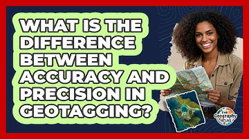 What Is The Difference Between Accuracy And Precision In Geotagging? - The Geography Atlas