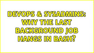 DevOps & SysAdmins: Why the last background job hangs in bash?