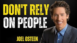 Joel Osteen: Don’t Rely on People | Trust in God’s Plan for Your Life
