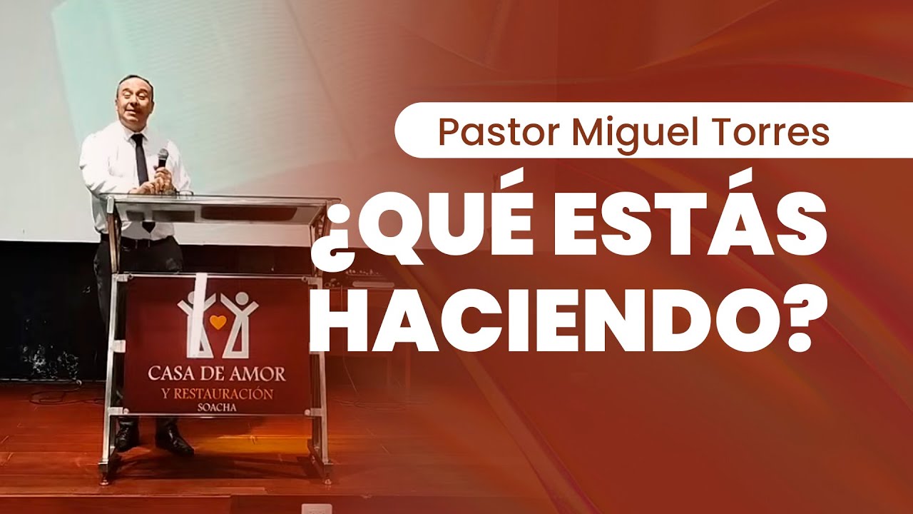 ¿Qué Estás Haciendo? - Pastor Miguel Torres