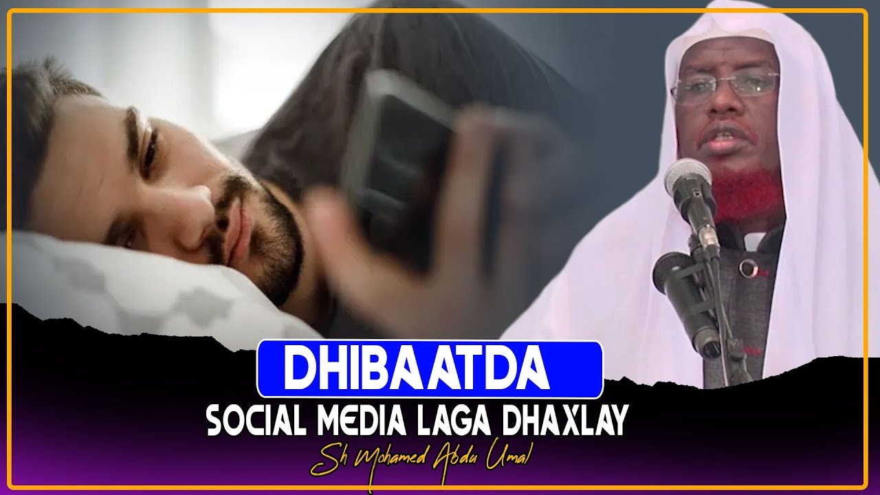 DHIBAATADA LAGA DHAXLAY SOCIAL MEDIA || Sh Maxamed Cabdi Umal