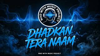 DHADKAN TERA NAAM 💙 | Mad With Music Project