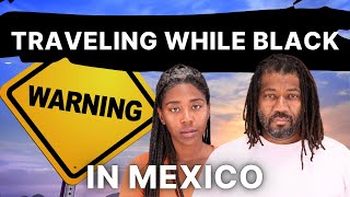 What Every BLACK Traveler In Mexico Needs To Know