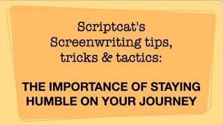 Scriptcat's screenwriting survival tips, tricks, and tactics Vol. 105, "The importance of humility."