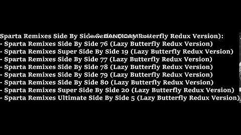 List of More Sparta Remixes Side By Side Series (Lazy Butterfly Redux Version)