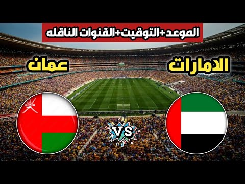 موعد مباراة منتخب عمان ومنتخب الامارات في تصفيات كاس العالم التوقيت والقنوات الناقله