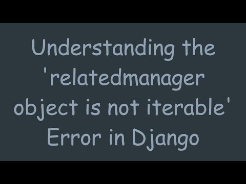 Understanding the 'relatedmanager object is not iterable' Error in Django