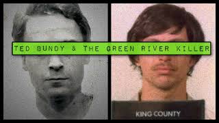 Ted Bundy and The Green River Killer