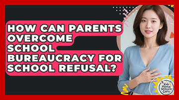 How Can Parents Overcome School Bureaucracy For School Refusal? - Kids Mental Wellness Guru