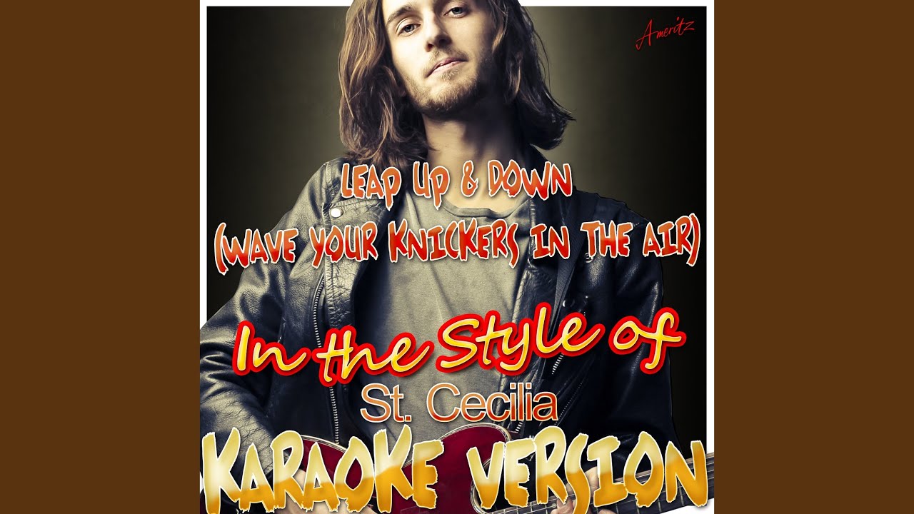 Leap Up & Down (Wave Your Knickers in the Air) (In the Style of St. Cecilia) (Karaoke Version