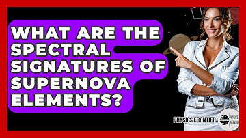 What Are The Spectral Signatures Of Supernova Elements? - Physics Frontier
