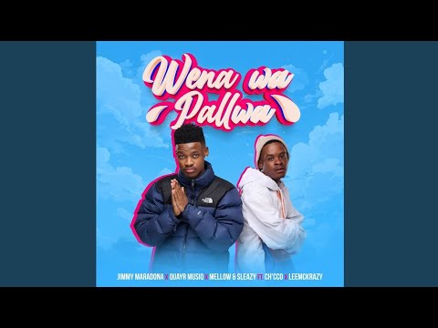 Jimmy Maradona x Quayr Musiq x Mellow & Sleazy - Wena Wa Pallwa  Ft. Chicco x LeeMcKrazy