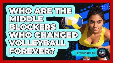 Who Are The Middle Blockers Who Changed Volleyball Forever? - The Volleyball Hub