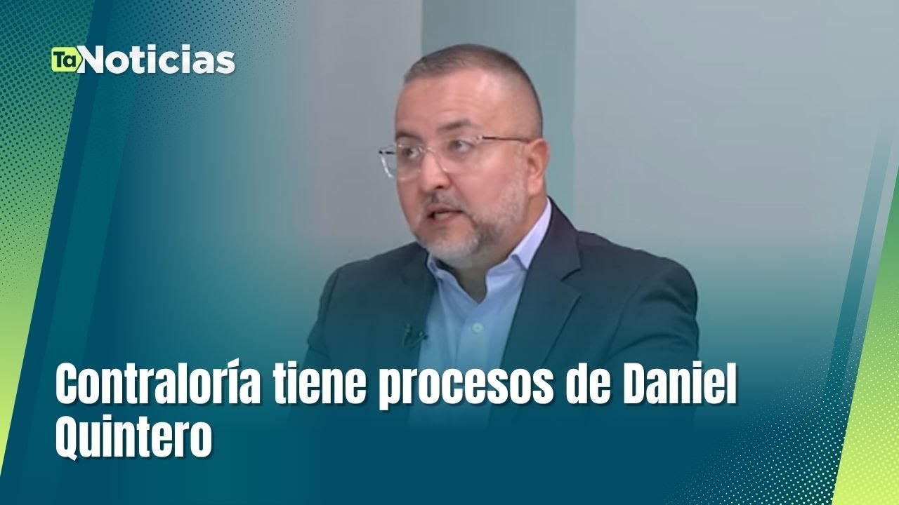 Contraloría tiene procesos de Daniel Quintero - Teleantioquia Noticias