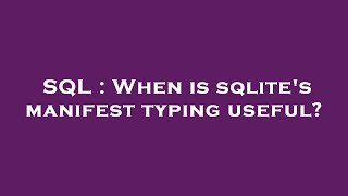 SQL : When is sqlite's manifest typing useful?