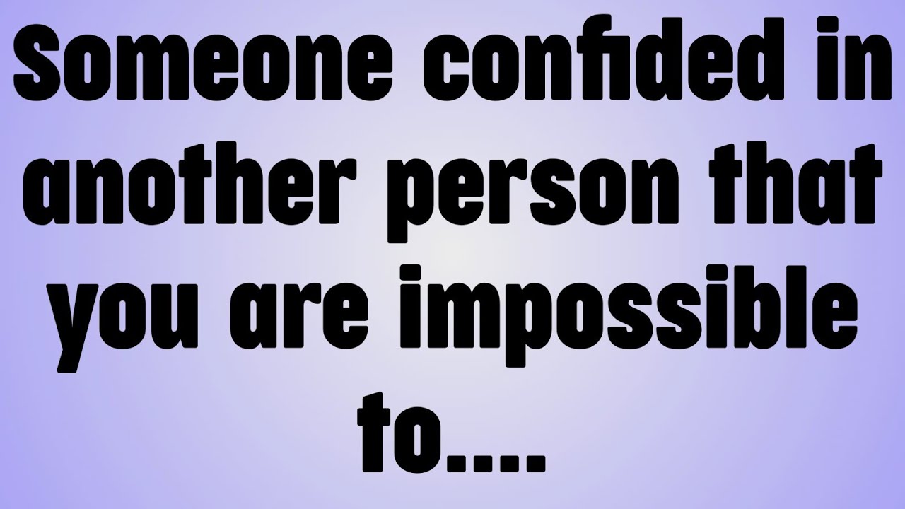 💸Someone confided in another person that you are impossible to. . . 
