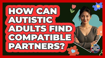 How Can Autistic Adults Find Compatible Partners?