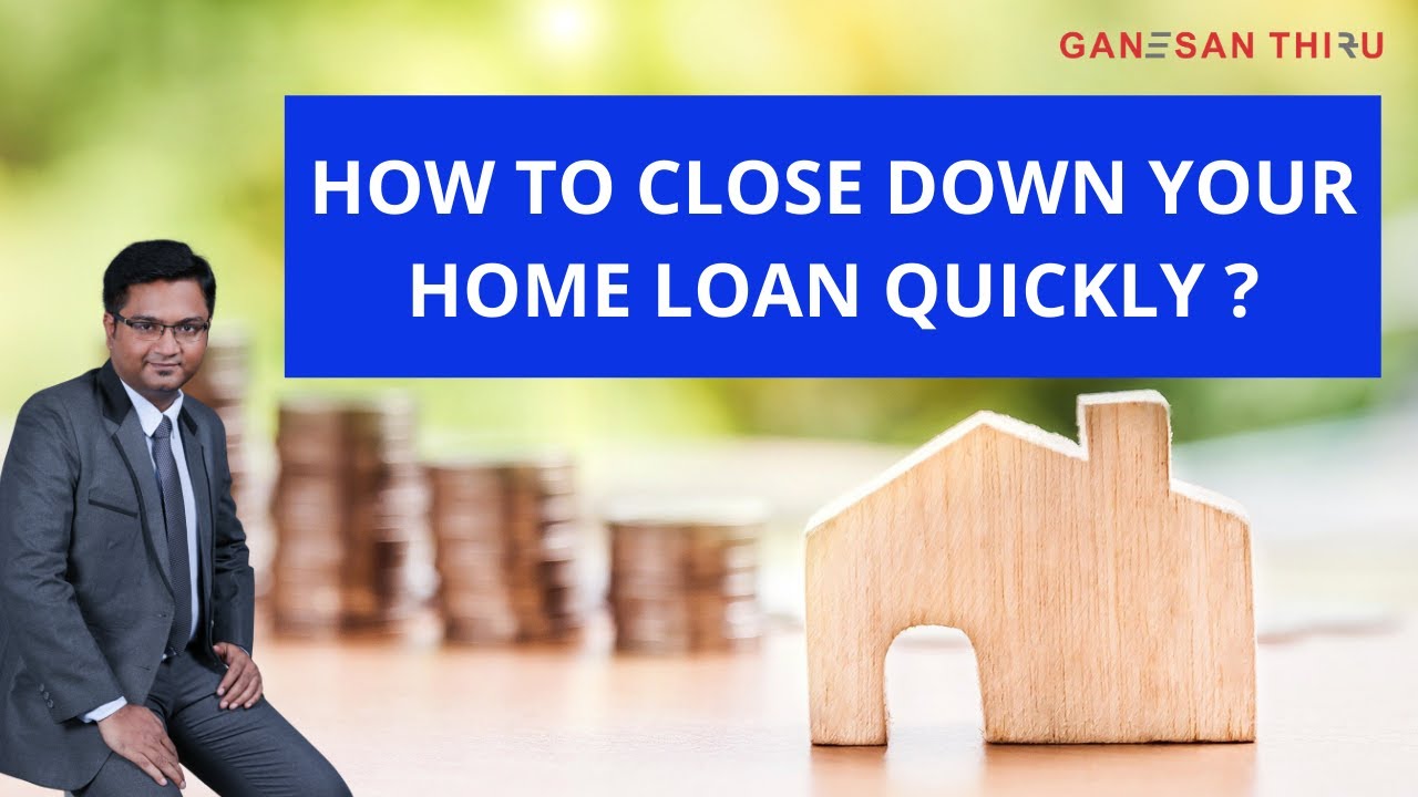 How to close down my home loan quickly ?