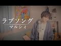 ラブソング マルシィ 居なくなったら 困るどころじゃない Cover By Masaru