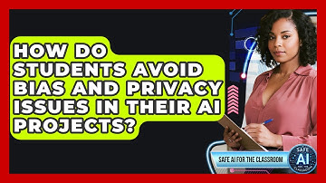 How Do Students Avoid Bias And Privacy Issues In Their AI Projects? - Safe AI for The Classroom