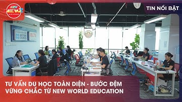 TƯ VẤN DU HỌC TOÀN DIỆN – BƯỚC ĐỆM VỮNG CHẮC TỪ NEW WORLD EDUCATION