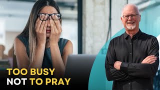 Too Busy Not to Pray - Daily Hope Devotional