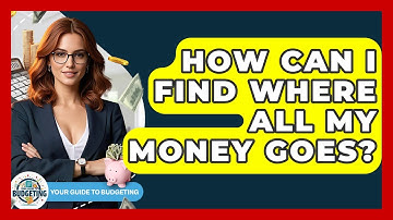 How Can I Find Where All My Money Goes? - Your Guide to Budgeting