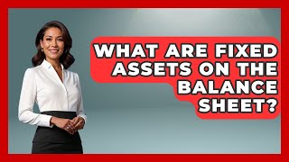 What Are Fixed Assets On The Balance Sheet? - Stock and Options Playbook