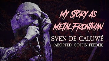 My Story As Metal Frontman: Sven de Caluwé (Aborted)