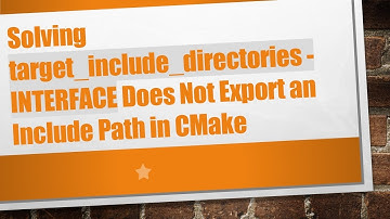 Solving target_include_directories - INTERFACE Does Not Export an Include Path in CMake