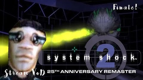 CYBERSPACE SHOWDOWN! [System Shock 2 Remaster Stream VoDs Finale]