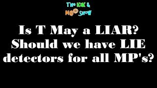 ...The KaK & M@© Show. Is T May a LIAR Should we have LIE detectors for all MP's? ...The KaK & M@© Show. Is T May a LIAR Should we have LIE detectors for all MP's?