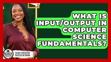 What Is Input/output In Computer Science Fundamentals? - Black Education Success Network
