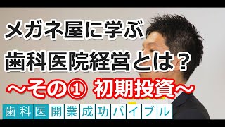 メガネ屋に学ぶ歯科医院経営とは？①初期投資｜歯科医開業成功バイブル