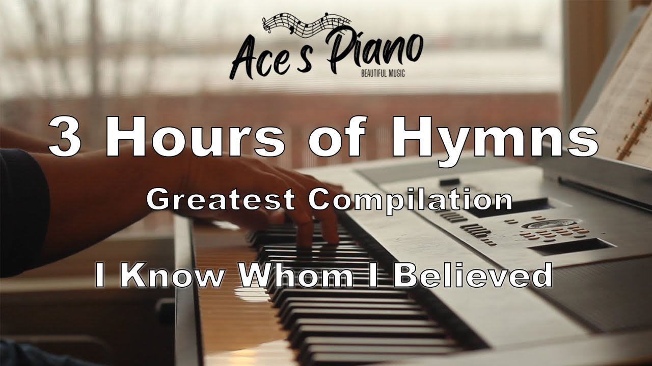 3 Hours of Hymns (I Know Whom I Believed) - Piano hymn songs with lyrics for 3 hours