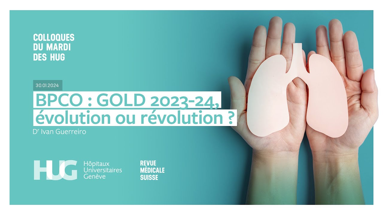 Colloques du mardi des HUG ¦ BPCO : GOLD 2023-2024 évolution ou révolution ? - Dr Ivan Guerreiro
