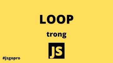 Loopppppppppppppppppppp trong Javascript | JSGOPRO #2