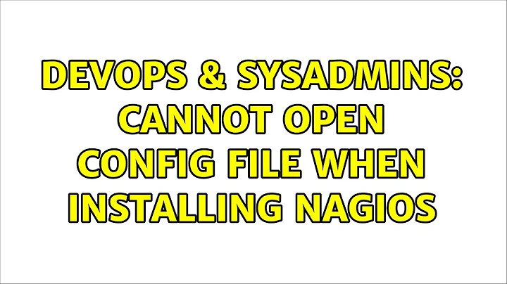 DevOps & SysAdmins: Cannot open config file when installing nagios