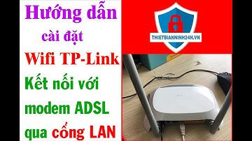 Hướng dẫn cài đặt Wifi TP-Link Kết nối với modem ADSL qua cổng LAN