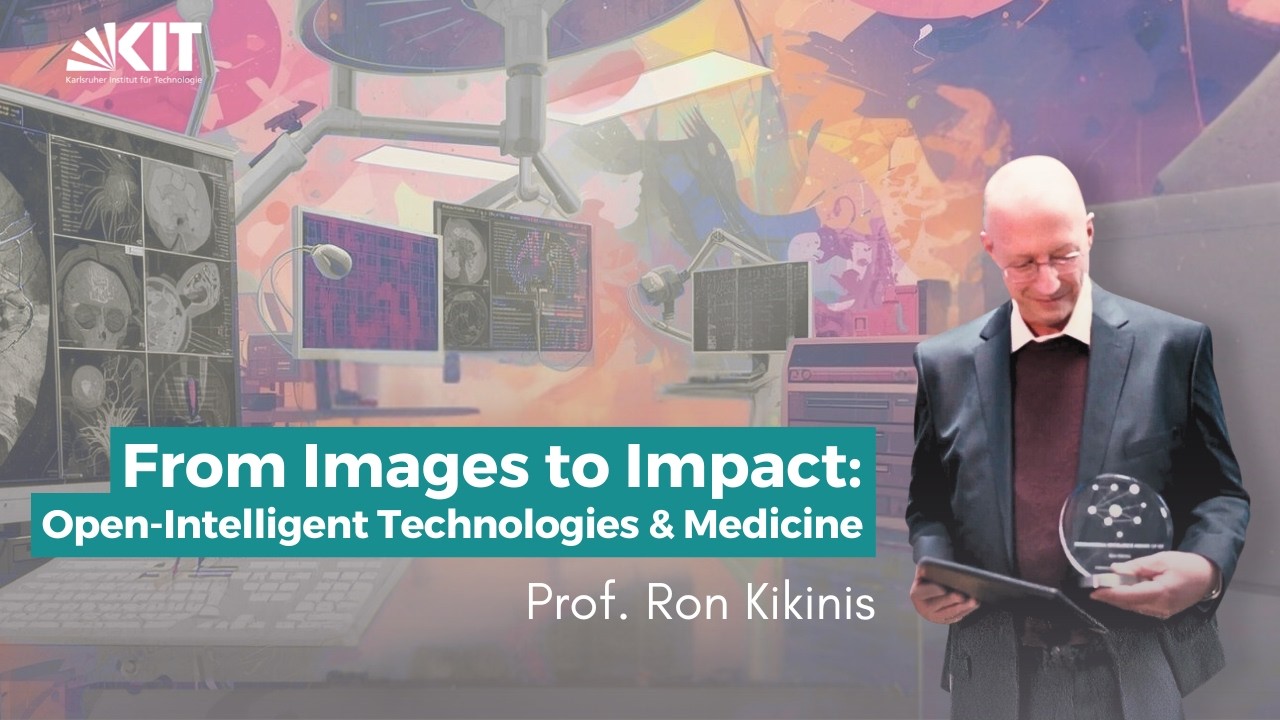 Prof. Ron Kikinis: From Image to Impact Open-Intelligent Technologies & Medicine