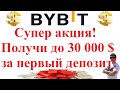 Супер акция от Bybit - получи до 30 000 $ за первый депозит!