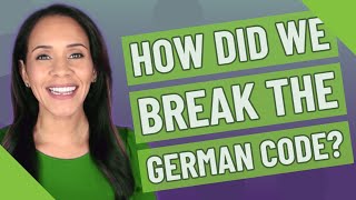 How Did We Break The German Code?