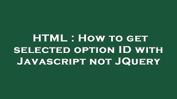 HTML : How to get selected option ID with Javascript not JQuery