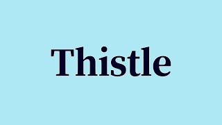 Thistle Pronunciation and Meaning