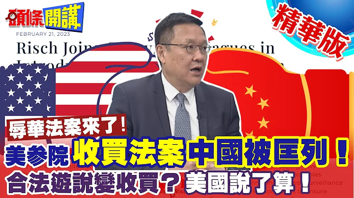 【头条开讲】辱华法案来了!美参院"收买法案"中国被匡列!名称羞辱性十足!合法游说变收买?美国说了算!@HeadlinesTalk  20230222 - 天天要闻