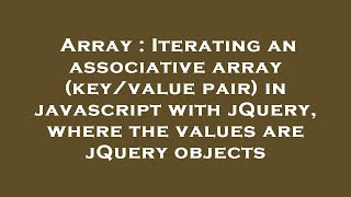 Array : Iterating an associative array (key/value pair) in javascript with jQuery, where the values