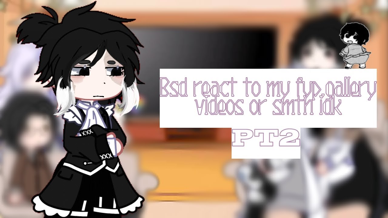 || BSD REACT TO MY FYP, GALLERY, VIDEOS or smth idk.|| (Repost )(ZHENGHENG !!) (desc)