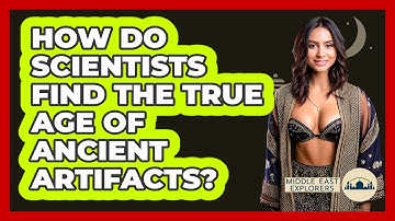 How Do Scientists Find The True Age Of Ancient Artifacts? - Middle East Explorers