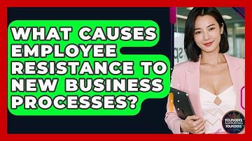 What Causes Employee Resistance To New Business Processes? - Founders Supporting Founders