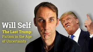Will Self | The Last Trump: Fiction in the Age of Uncertainty Title (2017)